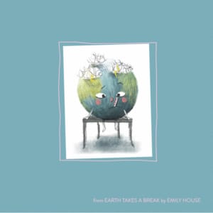 From Earth Takes a Break by Emily House